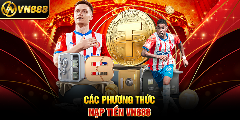 Nạp Tiền VN888 – Hướng Dẫn Đơn Giản và Đánh Giá Độ Uy Tín 2 Các Phương Thức Nạp Tiền VN888