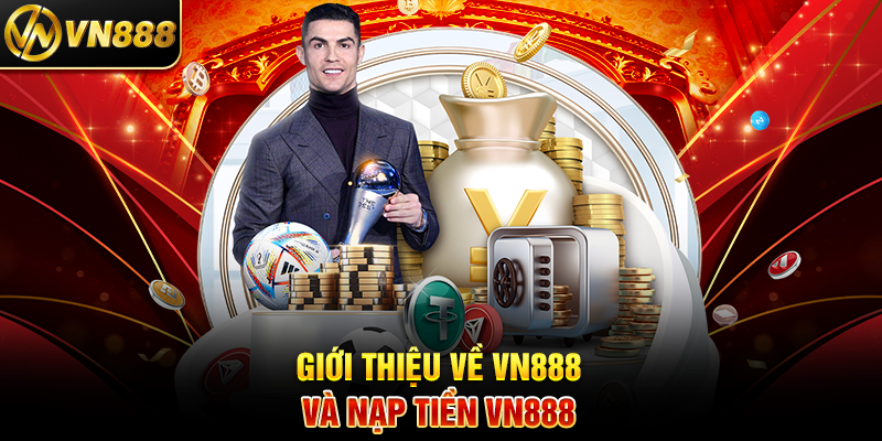 Nạp Tiền VN888 – Hướng Dẫn Đơn Giản và Đánh Giá Độ Uy Tín 1 Giới Thiệu Về VN888 Và Nạp Tiền VN888