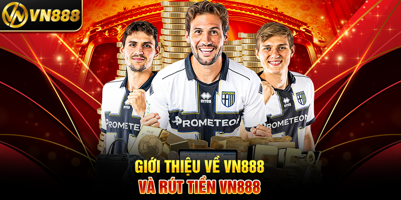 Rút Tiền VN888 – Quy Trình Nhanh Chóng và An Toàn Tuyệt Đối 1 Giới Thiệu Về VN888 Và Rút Tiền VN888