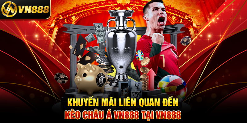 Kèo Châu Á VN888: Hướng Dẫn Cá Cược Hiệu Quả Cho Người Chơi 4 Khuyến Mãi Liên Quan Đến Kèo Châu Á VN888 Tại VN888