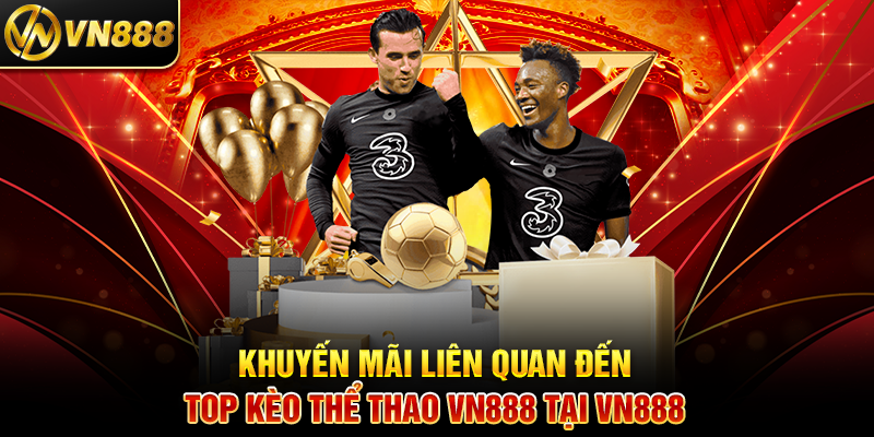 Top Kèo Thể Thao VN888: Bí Quyết Cá Cược Thành Công 3 Khuyến Mãi Liên Quan Đến Top Kèo Thể Thao VN888 Tại VN888