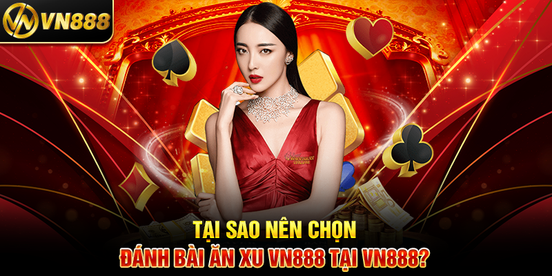 Đánh Bài Ăn Xu VN888: Giải Trí Thú Vị Với Phần Thưởng Hấp Dẫn 4 Tại Sao Nên Chọn Đánh Bài Ăn Xu VN888 Tại VN888?