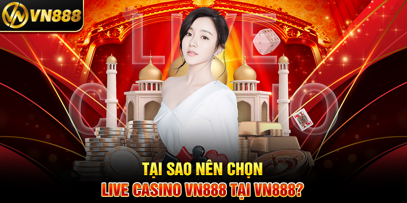 Live Casino VN888: Trải Nghiệm Cá Cược Trực Tiếp Đầy Hứng Khởi 4 Tại Sao Nên Chọn Live Casino VN888 Tại VN888?