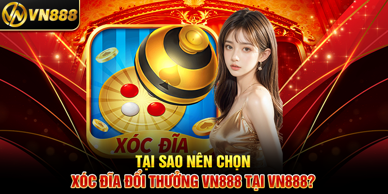 Xóc Đĩa Đổi Thưởng VN888: Trò Chơi Đổi Thưởng Đầy Kịch Tính 4 Tại Sao Nên Chọn Xóc Đĩa Đổi Thưởng VN888 Tại VN888?