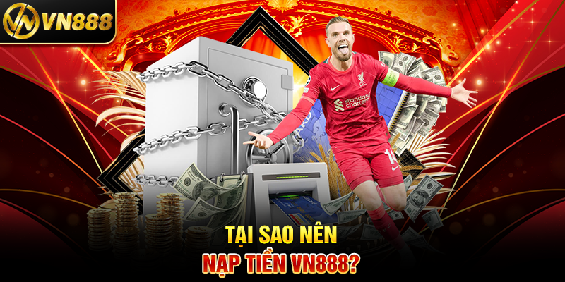 Nạp Tiền VN888 – Hướng Dẫn Đơn Giản và Đánh Giá Độ Uy Tín 3 Tại Sao Nên Nạp Tiền VN888?