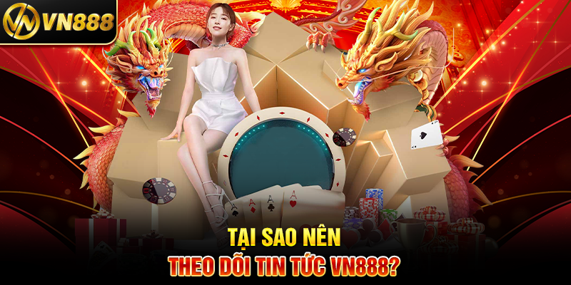 Tin Tức VN888 – Cập Nhật Mới Nhất Từ Nhà Cái Uy Tín Hàng Đầu 3 Tại Sao Nên Theo Dõi Tin Tức VN888?