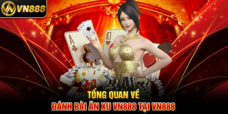Đánh Bài Ăn Xu VN888: Giải Trí Thú Vị Với Phần Thưởng Hấp Dẫn 5 Tổng Quan Về Đánh Bài Ăn Xu VN888 Tại VN888