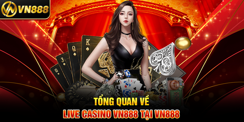 Live Casino VN888: Trải Nghiệm Cá Cược Trực Tiếp Đầy Hứng Khởi 1 Tổng Quan Về Live Casino VN888 Tại VN888