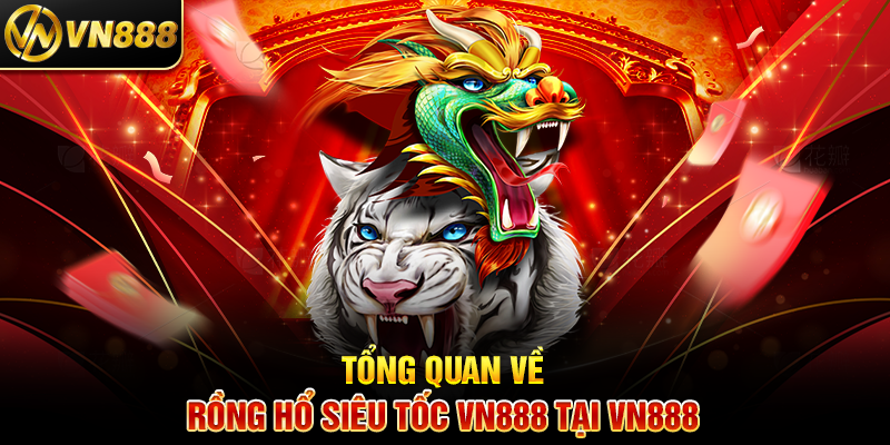 Rồng Hổ VN888: Cá Cược Siêu Tốc Với Cơ Hội Thắng Lớn 3 Tổng Quan Về Rồng Hổ Siêu Tốc VN888 Tại VN888