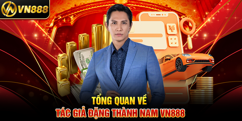 Tác Giả Đặng Thành Nam VN888 – Hành Trình Sáng Tạo Nội Dung Cá Cược Độc Đáo 1 Tổng Quan Về Tác Giả Đặng Thành Nam VN888