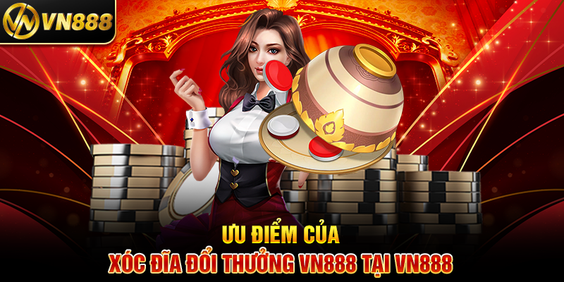 Xóc Đĩa Đổi Thưởng VN888: Trò Chơi Đổi Thưởng Đầy Kịch Tính 4 Ưu Điểm Của Xóc Đĩa Đổi Thưởng VN888 Tại VN888