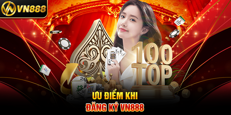 Đăng Ký VN888 – Hướng Dẫn Nhanh Chóng Tham Gia Nhà Cái Hàng Đầu 2 Ưu Điểm Khi Đăng Ký VN888